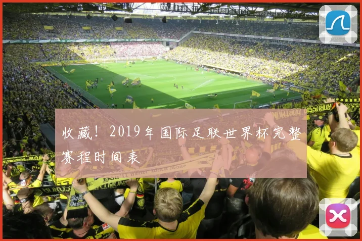 收藏！2019年国际足联世界杯完整赛程时间表