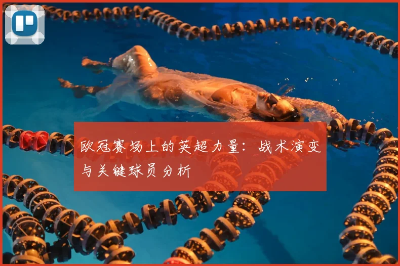 欧冠赛场上的英超力量:战术演变与关键球员分析