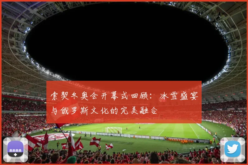 索契冬奥会开幕式回顾：冰雪盛宴与俄罗斯文化的完美融合