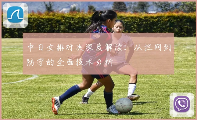 中日女排对决深度解读：从拦网到防守的全面技术分析